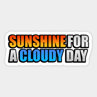 Sunshine for a cloudy day fun quote Sticker